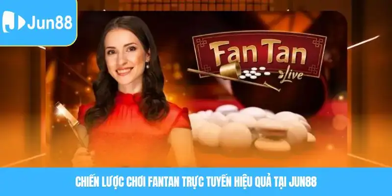 Chiến lược chơi Fantan trực tuyến hiệu quả tại JUN88